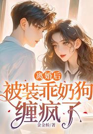 离婚后，被装乖奶狗缠疯了